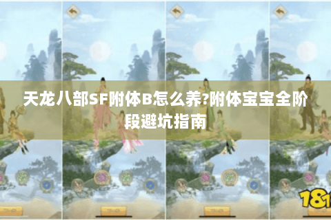 天龙八部SF附体B怎么养?附体宝宝全阶段避坑指南 天龙八部SF附体B怎么养?附体宝宝全阶段避坑指南