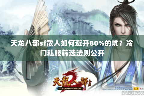 天龙八部sf散人如何避开80%的坑？冷门私服筛选法则公开