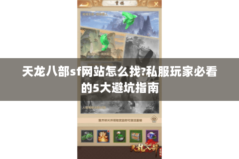 天龙八部sf网站怎么找?私服玩家必看的5大避坑指南