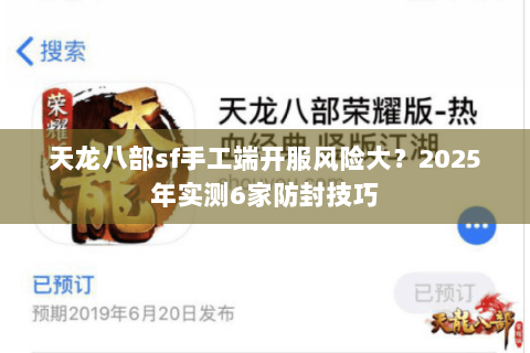 天龙八部sf手工端开服风险大？2025年实测6家防封技巧
