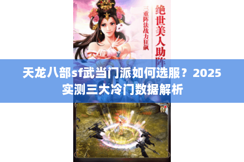 天龙八部sf武当门派如何选服？2025实测三大冷门数据解析