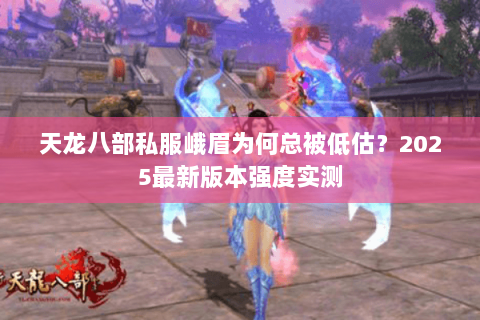 天龙八部私服峨眉为何总被低估？2025最新版本强度实测