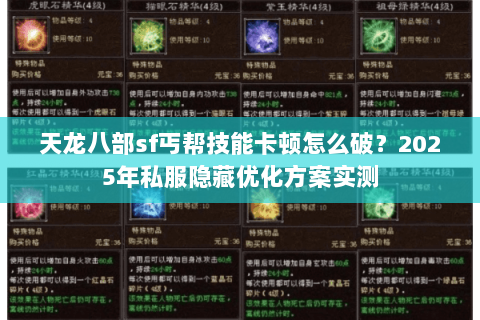 天龙八部sf丐帮技能卡顿怎么破?2025年私服隐藏优化方案实测 天龙八部sf丐帮技能卡顿怎么破?2025年私服隐藏优化方案实测