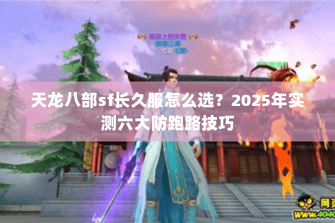 天龙八部sf长久服怎么选？2025年实测六大防跑路技巧