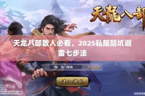 天龙八部散人必看,2025私服防坑避雷七步法 天龙八部散人必看,2025私服防坑避雷七步法
