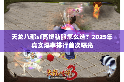 天龙八部sf高爆私服怎么选?2025年真实爆率排行首次曝光 天龙八部sf高爆私服怎么选?2025年真实爆率排行首次曝光