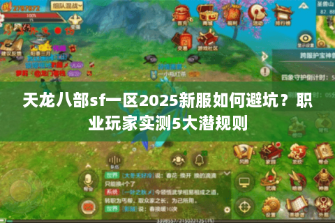 天龙八部sf一区2025新服如何避坑?职业玩家实测5大潜规则 天龙八部sf一区2025新服如何避坑?职业玩家实测5大潜规则
