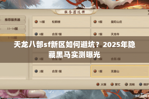 天龙八部sf新区如何避坑?2025年隐藏黑马实测曝光 天龙八部sf新区如何避坑?2025年隐藏黑马实测曝光