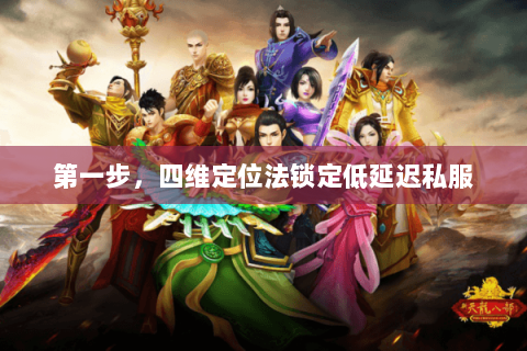 第一步,四维定位法锁定低延迟私服 第一步,四维定位法锁定低延迟私服