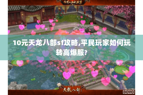 10元天龙八部sf攻略,平民玩家如何玩转高爆服? 10元天龙八部sf攻略,平民玩家如何玩转高爆服?