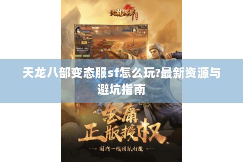天龙八部变态服sf怎么玩?最新资源与避坑指南