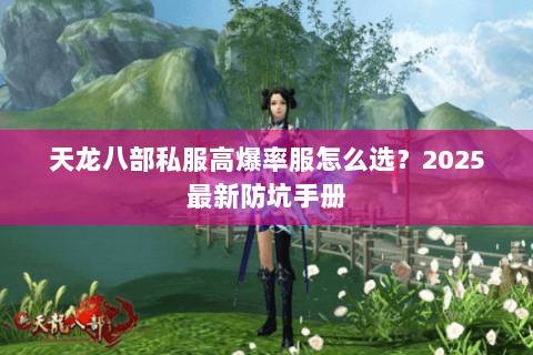 天龙八部私服高爆率服怎么选?2025最新防坑手册 天龙八部私服高爆率服怎么选?2025最新防坑手册