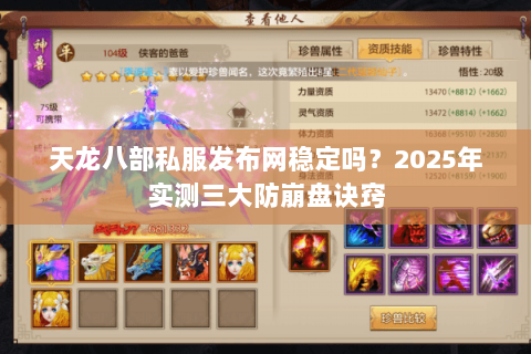 天龙八部私服发布网稳定吗？2025年实测三大防崩盘诀窍