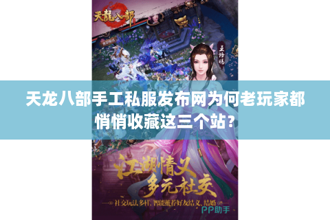 天龙八部手工私服发布网为何老玩家都悄悄收藏这三个站? 天龙八部手工私服发布网为何老玩家都悄悄收藏这三个站?