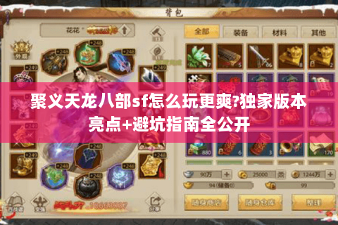 聚义天龙八部sf怎么玩更爽?独家版本亮点+避坑指南全公开 聚义天龙八部sf怎么玩更爽?独家版本亮点+避坑指南全公开