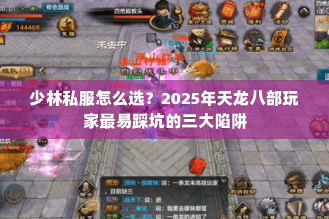 少林私服怎么选?2025年天龙八部玩家最易踩坑的三大陷阱 少林私服怎么选?2025年天龙八部玩家最易踩坑的三大陷阱