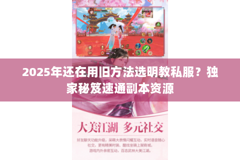 2025年还在用旧方法选明教私服？独家秘笈速通副本资源