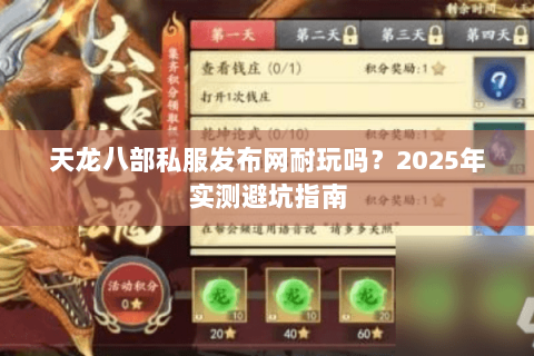 天龙八部私服发布网耐玩吗？2025年实测避坑指南