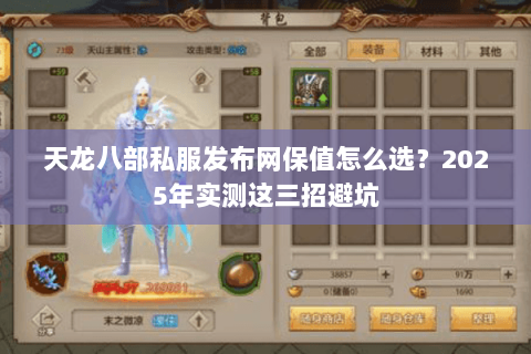 天龙八部私服发布网保值怎么选?2025年实测这三招避坑 天龙八部私服发布网保值怎么选?2025年实测这三招避坑