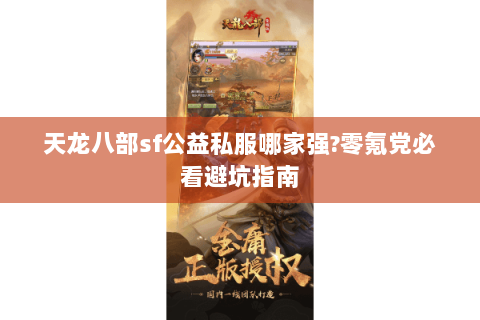 天龙八部sf公益私服哪家强?零氪党必看避坑指南 天龙八部sf公益私服哪家强?零氪党必看避坑指南
