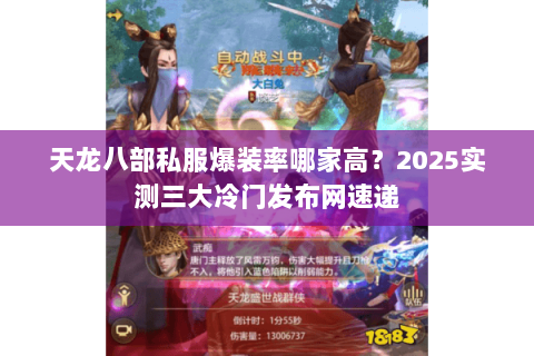 天龙八部私服爆装率哪家高?2025实测三大冷门发布网速递 天龙八部私服爆装率哪家高?2025实测三大冷门发布网速递