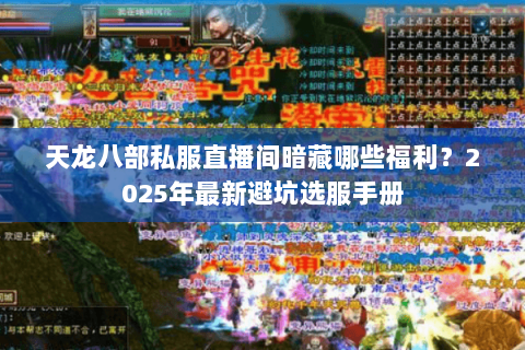 天龙八部私服直播间暗藏哪些福利？2025年最新避坑选服手册