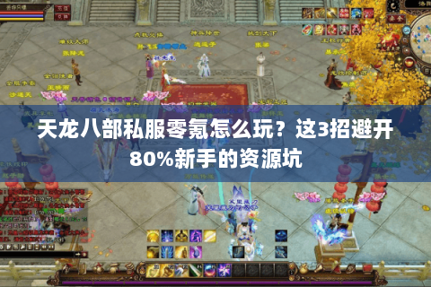 天龙八部私服零氪怎么玩？这3招避开80%新手的资源坑