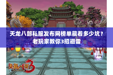 天龙八部私服发布网榜单藏着多少坑?老玩家教你3招避雷 天龙八部私服发布网榜单藏着多少坑?老玩家教你3招避雷