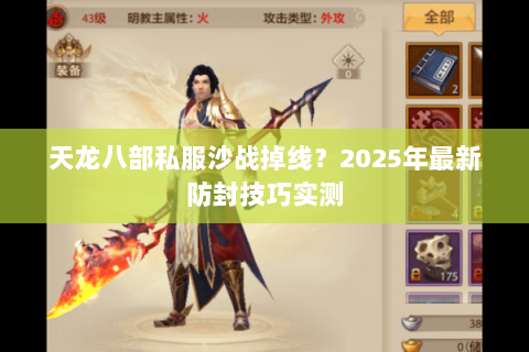 天龙八部私服沙战掉线?2025年最新防封技巧实测 天龙八部私服沙战掉线?2025年最新防封技巧实测