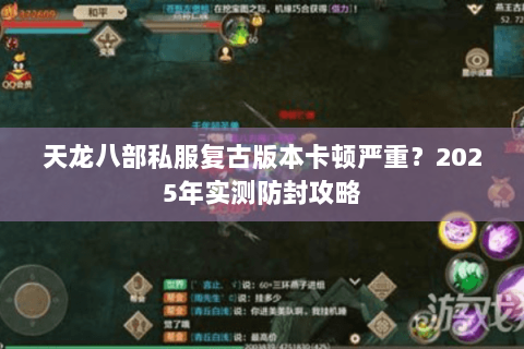 天龙八部私服复古版本卡顿严重？2025年实测防封攻略