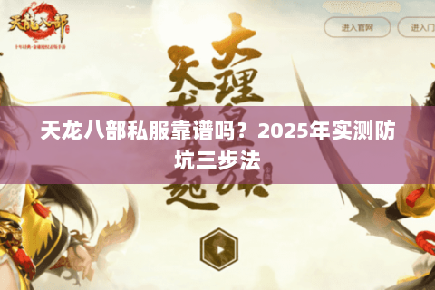 天龙八部私服靠谱吗?2025年实测防坑三步法 天龙八部私服靠谱吗?2025年实测防坑三步法