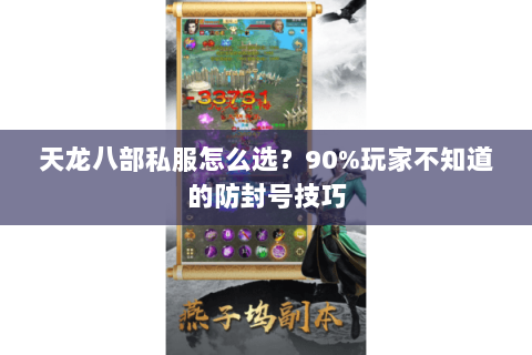 天龙八部私服怎么选？90%玩家不知道的防封号技巧