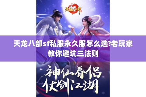天龙八部sf私服永久服怎么选?老玩家教你避坑三法则 天龙八部sf私服永久服怎么选?老玩家教你避坑三法则