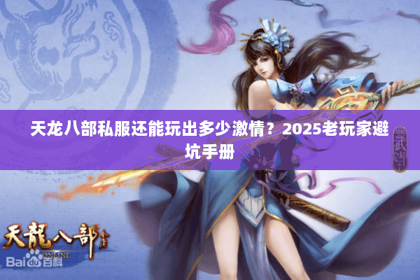天龙八部私服还能玩出多少激情？2025老玩家避坑手册