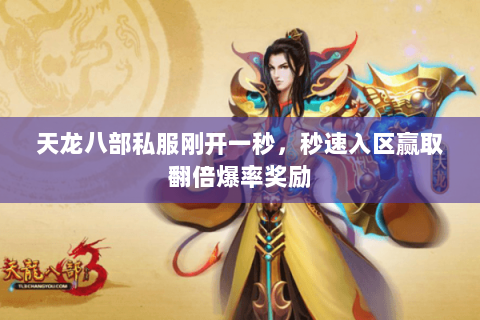 天龙八部私服刚开一秒,秒速入区赢取翻倍爆率奖励 天龙八部私服刚开一秒,秒速入区赢取翻倍爆率奖励