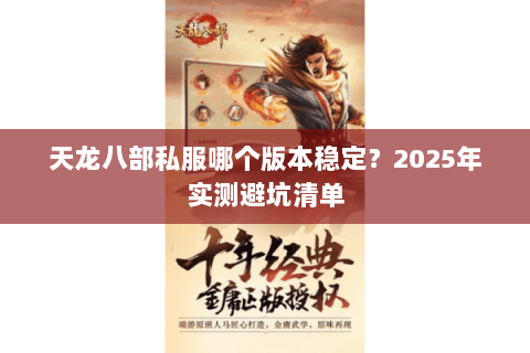 天龙八部私服哪个版本稳定?2025年实测避坑清单 天龙八部私服哪个版本稳定?2025年实测避坑清单