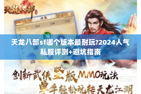 天龙八部sf哪个版本最耐玩?2024人气私服评测+避坑指南