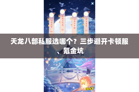 天龙八部私服选哪个？三步避开卡顿服、氪金坑