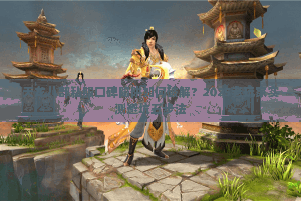 天龙八部私服口碑陷阱如何破解?2025老玩家实测避坑五步法 天龙八部私服口碑陷阱如何破解?2025老玩家实测避坑五步法