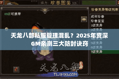 天龙八部私服管理混乱?2025年资深GM亲测三大防封诀窍 天龙八部私服管理混乱?2025年资深GM亲测三大防封诀窍