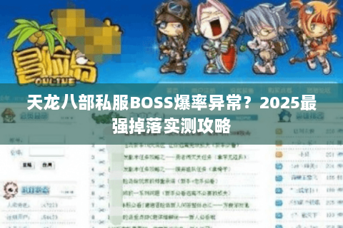 天龙八部私服BOSS爆率异常？2025最强掉落实测攻略