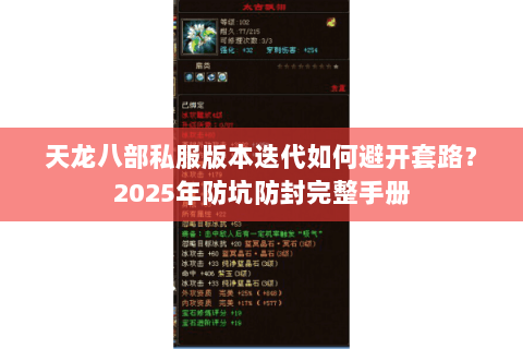 天龙八部私服版本迭代如何避开套路?2025年防坑防封完整手册 天龙八部私服版本迭代如何避开套路?2025年防坑防封完整手册