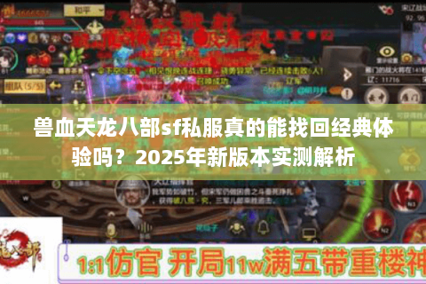 兽血天龙八部sf私服真的能找回经典体验吗?2025年新版本实测解析 兽血天龙八部sf私服真的能找回经典体验吗?2025年新版本实测解析