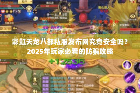 彩虹天龙八部私服发布网究竟安全吗?2025年玩家必看的防骗攻略 彩虹天龙八部私服发布网究竟安全吗?2025年玩家必看的防骗攻略