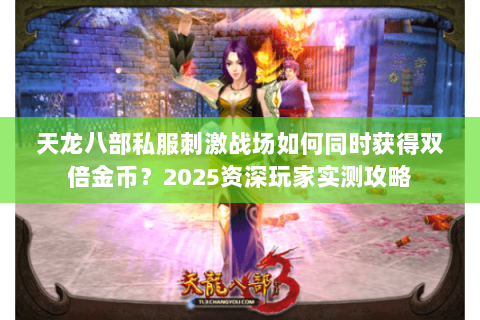 天龙八部私服刺激战场如何同时获得双倍金币？2025资深玩家实测攻略