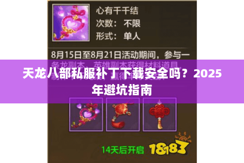 天龙八部私服补丁下载安全吗?2025年避坑指南 天龙八部私服补丁下载安全吗?2025年避坑指南