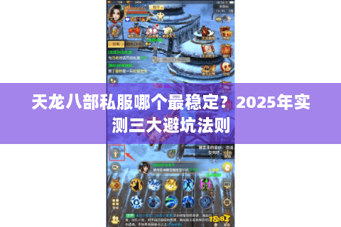 天龙八部私服哪个最稳定?2025年实测三大避坑法则 天龙八部私服哪个最稳定?2025年实测三大避坑法则