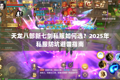 天龙八部新七剑私服如何选？2025年私服防坑避雷指南