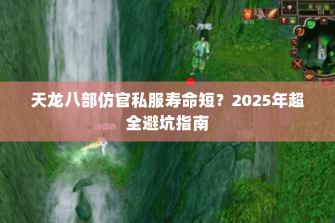 天龙八部仿官私服寿命短?2025年超全避坑指南 天龙八部仿官私服寿命短?2025年超全避坑指南