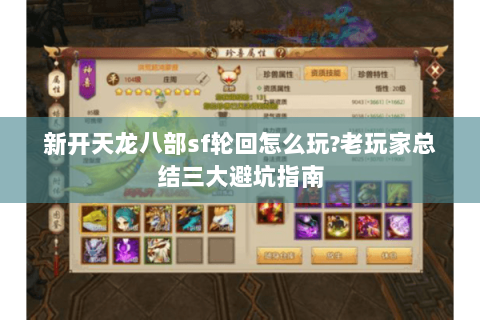 新开天龙八部sf轮回怎么玩?老玩家总结三大避坑指南 新开天龙八部sf轮回怎么玩?老玩家总结三大避坑指南